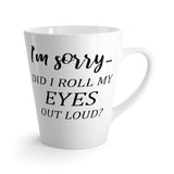 Did I Roll My Eyes Out Loud? Sarcastic Latte Mug 12 Oz
