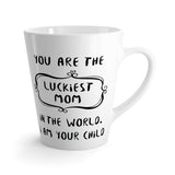 You Are The Luckiest Mom In the World Latte mug  12 Oz