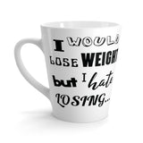 I Would Lose Weight But I Hate Losing Latte mug