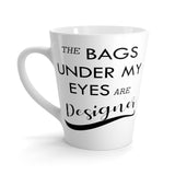 The Bags Under My Eyes Are Designer Funny Latte mug 12 Oz