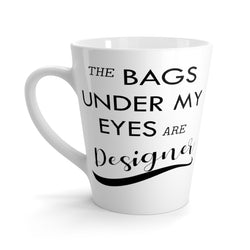 The Bags Under My Eyes Are Designer Funny Latte mug 12 Oz