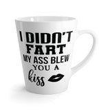 I Didn't Fart, My Ass Blew You A Kiss Latte Coffee Mug
