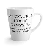 Of Course I Talk To Myself. Sometimes I Need Expert Advice Funny Latte mug 12 Oz