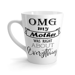 OMG My Mother Was Right About Everything Latte mug 12 Oz