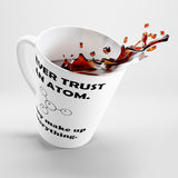 Never Trust An Atom, They Make Up Everything Funny Latte mug 12 Oz