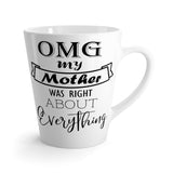OMG My Mother Was Right About Everything Latte mug 12 Oz