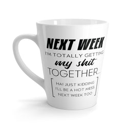 Next Week I'm Totally Getting My Shit Together Latte Coffee Mug