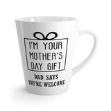 I'm Your Mother's Day Gift Latte mug 12 Oz