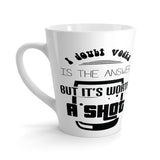 It's Worth A Shot Latte mug