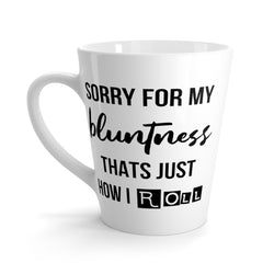 Sorry For My Bluntness, Thats Just How I Roll Latte Coffee Mug