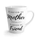 Forever My Mother Forever My Friend Latte mug 12 Oz
