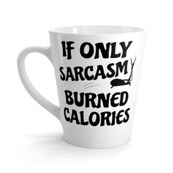 If Only Sarcasm Burned Calories Funny Latte mug 12 Oz